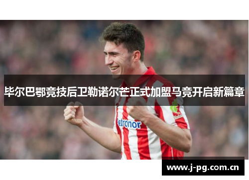 毕尔巴鄂竞技后卫勒诺尔芒正式加盟马竞开启新篇章